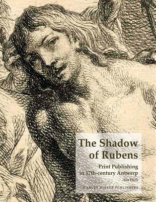 The Shadow of Rubens: Print Publishing in 17th-Century Antwerp Cover Image