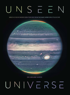 Unseen Universe: Space as you’ve never seen it before from the James Webb Space Telescope By Caroline Harper Cover Image