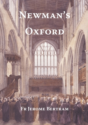 Newman's Oxford: The Places and Buildings associated with Saint John Henry Newman during his years in Oxford 1816-1846 By Jerome Bertram Cong Orat Cover Image