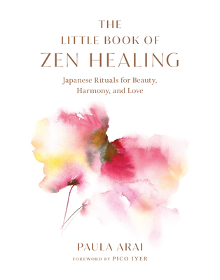 The Little Book of Zen Healing: Japanese Rituals for Beauty, Harmony, and Love