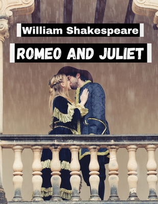 Romeo and Juliet, by William Shakespeare: Literature's Most Unforgettable Characters and Beloved Worlds By William Shakespeare Cover Image