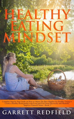 Healthy Eating Mindset: Complete Step by Step Guide on How to obtain The Best Mindset for Healthy Eating to Create a Healthy Relationships wit Cover Image