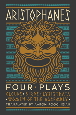 Aristophanes: Four Plays: Clouds, Birds, Lysistrata, Women of the Assembly By Aristophanes, Aaron Poochigian (Translated by) Cover Image