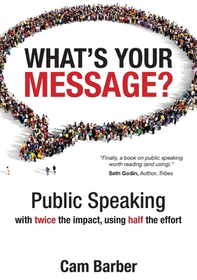 What's Your Message?: Public Speaking with twice the impact, using half the effort By Cam Barber Cover Image