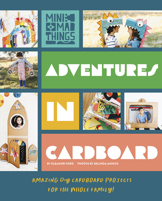 Adventures in Cardboard: Amazing DIY Cardboard Projects for the Whole Family! By Eleanor Ford Cover Image