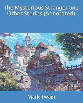 The Mysterious Stranger and Other Stories (Annotated) Cover Image