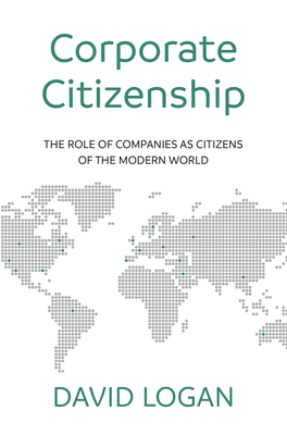 Corporate Citizenship: The role of companies as citizens of the modern world By David Logan Cover Image