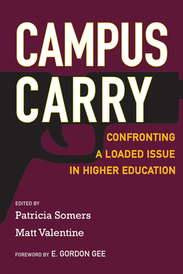 Campus Carry: Confronting a Loaded Issue in Higher Education By Patricia Somers (Editor), Matt Valentine (Editor), E. Gordon Gee (Foreword by) Cover Image
