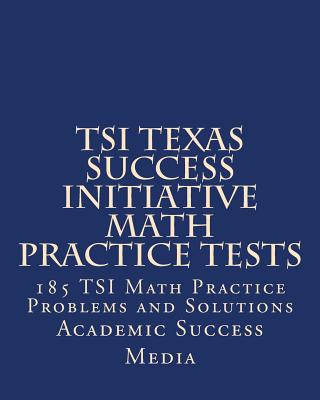 TSI Texas Success Initiative Math Practice Tests: 185 TSI Math Practice Problems and Solutions Cover Image