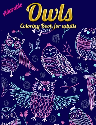 Adorable Owls Coloring Book for adults: An Adult Coloring Book with Cute Owl Portraits, Beautiful, Majestic Owl Designs for Stress Relief Relaxation w Cover Image