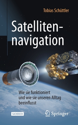 Satellitennavigation: Wie Sie Funktioniert Und Wie Sie Unseren Alltag Beeinflusst (Technik Im Fokus)