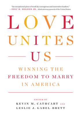 Love Unites Us: Winning the Freedom to Marry in America By Kevin Cathcart (Editor), Leslie Gabel-Brett (Editor) Cover Image