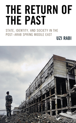 The Return of the Past: State, Identity, and Society in thePost-Arab Spring Middle East Cover Image
