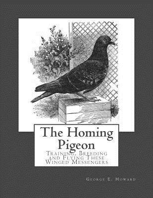 The Homing Pigeon: Training, Breeding and Flying These Winged Messengers Cover Image