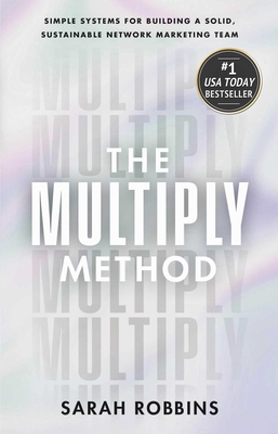 The Multiply Method: Simple Systems for Building a Solid, Sustainable Network Marketing Team By Sarah Robbins Cover Image