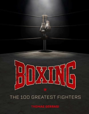 Boxing: The 100 Greatest Fighters By Thomas Gerbasi Cover Image