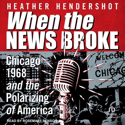When the News Broke: Chicago 1968 and the Polarizing of America Cover Image
