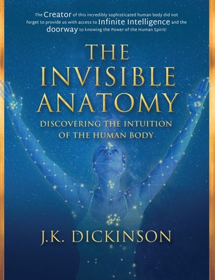 The Invisible Anatomy: Discovering The Intuition Of The Human Body By J. K. Dickinson, Huy Hoang (Foreword by) Cover Image