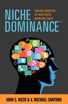 Niche Dominance: Creating Order Out of Your Digital Marketing Chaos By V. Michael Santoro, John S. Rizzo Cover Image