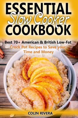 Essential Slow Cooker Cookbook Best 70+ American & British Low- Fat Crock Pot Recipes to Save your Time and Money Cover Image