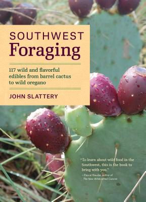 Southwest Foraging: 117 Wild and Flavorful Edibles from Barrel Cactus to Wild Oregano (Regional Foraging Series) Cover Image