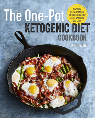 The One Pot Ketogenic Diet Cookbook: 100+ Easy Weeknight Meals for Your Skillet, Slow Cooker, Sheet Pan, and More By Liz Williams Cover Image