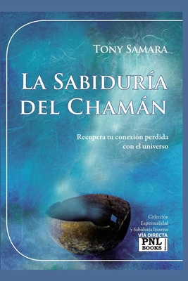 Cover for La Sabiduría del Chamán: Recupera tu conexión perdida con el universo