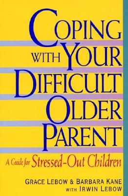 Coping with Your Difficult Older Parent: A Guide for Stressed Out Children Cover Image