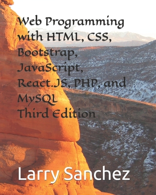 Web Programming with HTML, CSS, Bootstrap, JavaScript, React.JS, PHP, and MySQL Third Edition By Larry Sanchez Cover Image