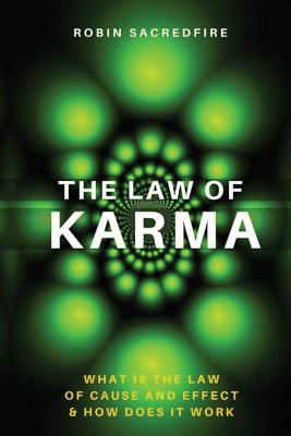 The Law of Karma: What is the Law of Cause and Effect and How Does It Work By Robin Sacredfire Cover Image
