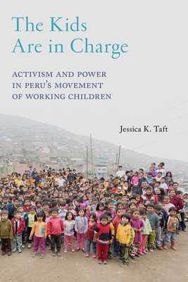 The Kids Are in Charge: Activism and Power in Peru's Movement of Working Children (Critical Perspectives on Youth #2)