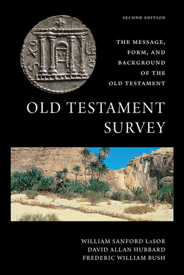 Old Testament Survey: The Message, Form, and Background of the Old Testament By David Allan Hubbard, Frederic William Bush, William Sanford Lasor Cover Image