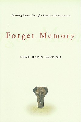 Forget Memory: Creating Better Lives for People with Dementia Cover Image