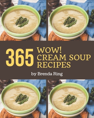 Wow! 365 Cream Soup Recipes: Start a New Cooking Chapter with Cream Soup Cookbook! By Brenda  Cover Image