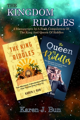 The Kingdom Of Riddles: 2 Manuscripts In A Book Compilation Of The King And Queen Of Riddles By Karen J. Bun Cover Image