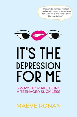 It's the Depression for Me: 3 Ways to Make Being a Teenager Suck Less By Maeve Ronan Cover Image