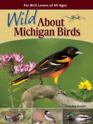 Wild about Michigan Birds: For Bird Lovers of All Ages (Wild about Birds) By Adele Porter Cover Image