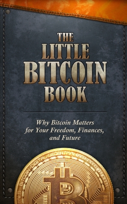 The Little Bitcoin Book: Why Bitcoin Matters for Your Freedom, Finances, and Future Cover Image
