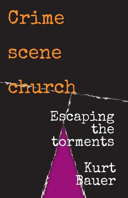 Crime scene church: Escaping the torments By Kurt Bauer Cover Image