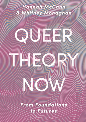 Queer Theory Now: From Foundations to Futures By Hannah McCann, Whitney Monaghan Cover Image