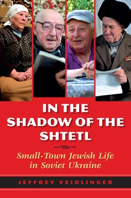 In the Shadow of the Shtetl: Small-Town Jewish Life in Soviet Ukraine Cover Image