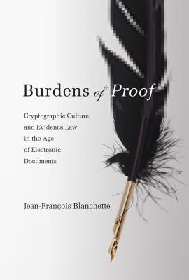 Burdens of Proof: Cryptographic Culture and Evidence Law in the Age of Electronic Documents By Jean-François Blanchette Cover Image