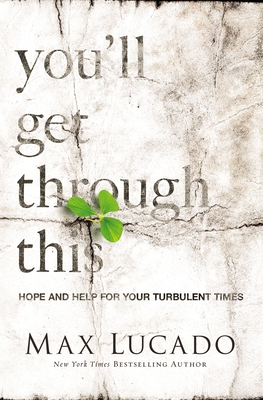 You'll Get Through This: Hope and Help for Your Turbulent Times By Max Lucado Cover Image