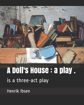 A Doll's House: A Play .: Is a Three-ACT Play