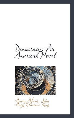 Democracy: An American Novel By Henry Adams, John Hay, Clarence King Cover Image