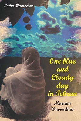 One Blue and Cloudy Day in Tehran: Tale of a Tragedy By Mariam Davoodian (Translator), Takin Hamzelou Cover Image