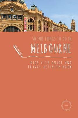 50 Fun Things To Do in Melbourne: Kids City Guide and Travel Activity Book (Kids City Guides #2) By Sarah Berry Cover Image