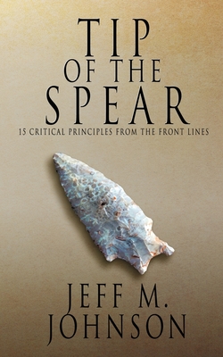 Tip of the Spear: 15 Critical Business Principles from the Front Lines By Jeff M. Johnson Cover Image