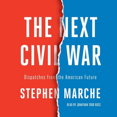 The Next Civil War: Dispatches from the American Future By Stephen Marche, Jonathan Todd Ross (Read by) Cover Image