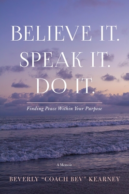 Believe It. Speak It. Do It.: Finding Peace Within Your Purpose Cover Image